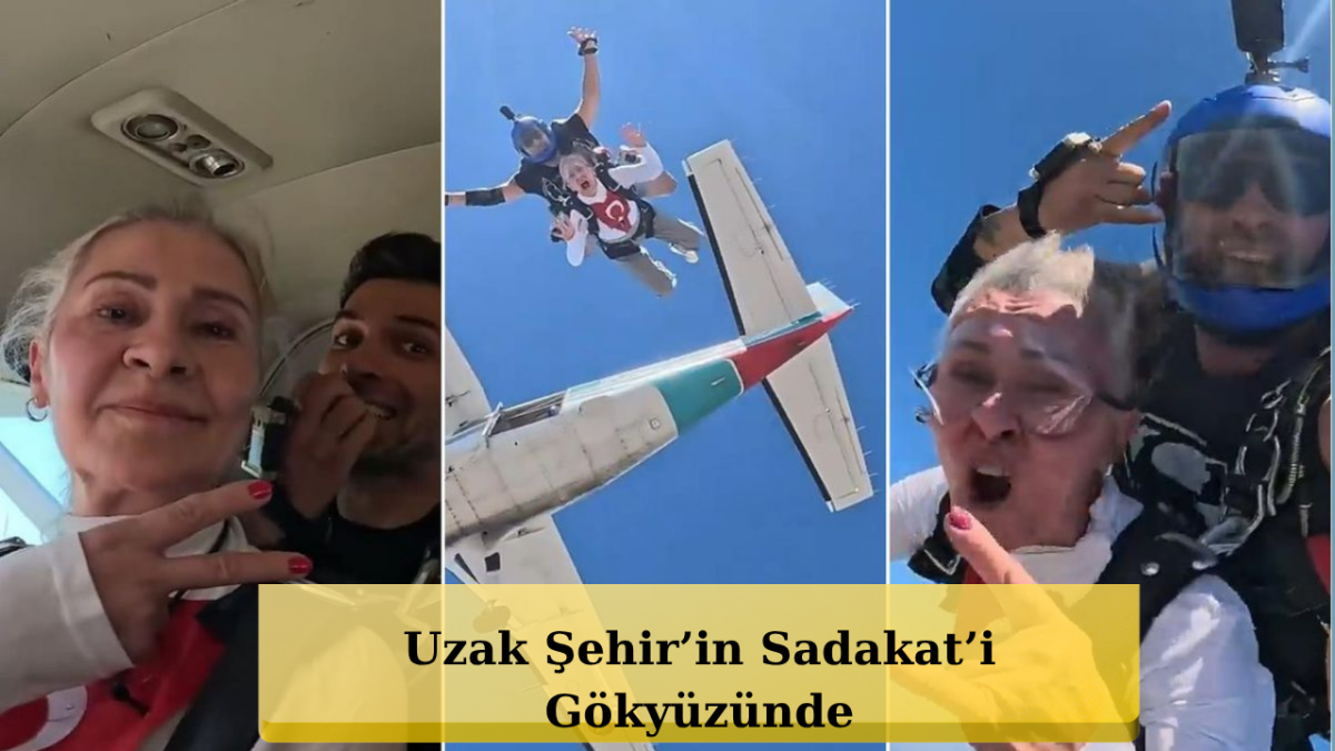 59 Yaşında Çılgınlık! Uzak Şehir’in Sadakat’i Gökyüzünde
