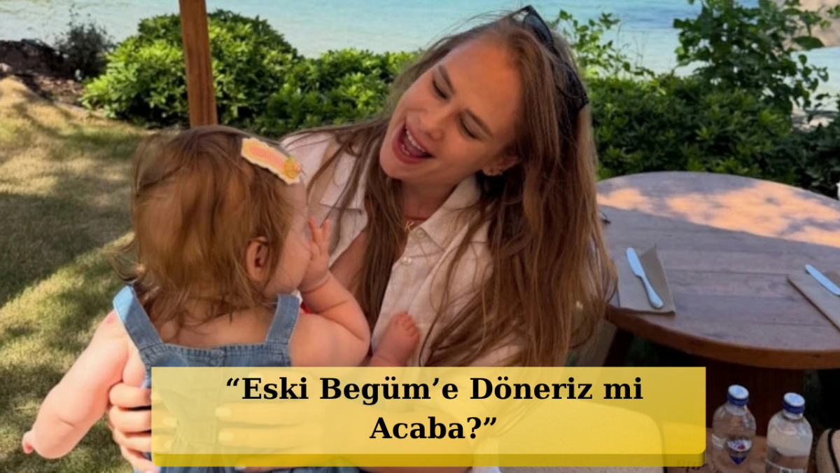 Begüm Öner'den Samimi Annelik İtirafı: 