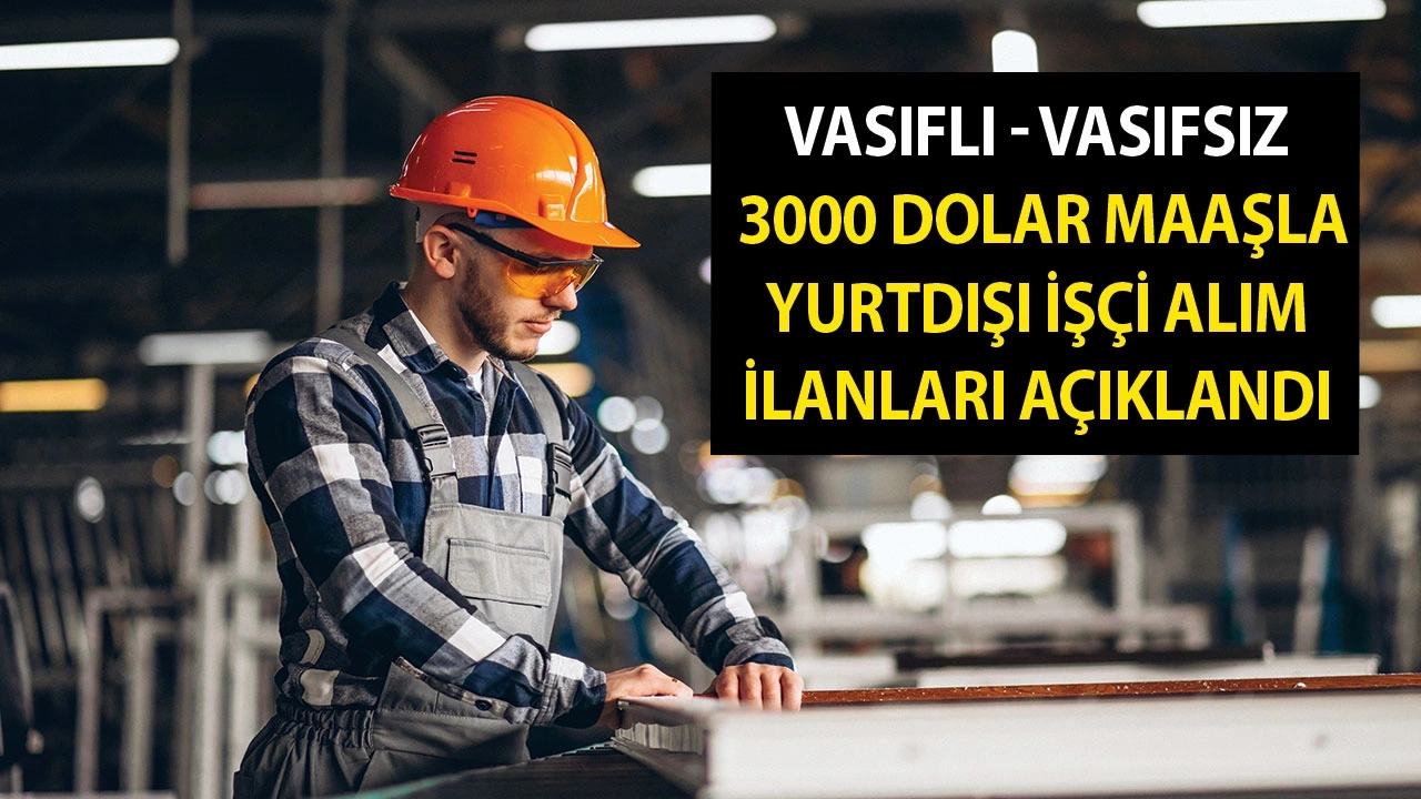 Vasıflı - vasıfsız 80.493,60 TL maaşla yurtdışı işçi alım ilanları! Rusya, Romanya, Kazakistan, Dubai inşaat eleman alımı