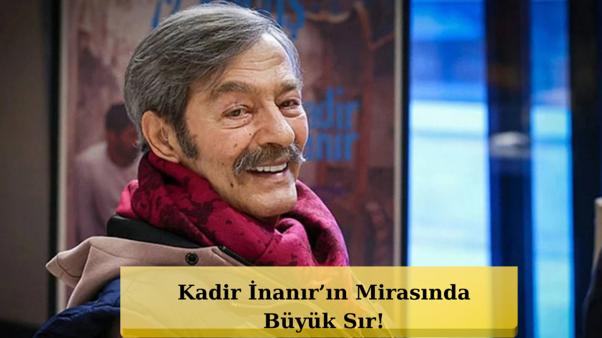 Kadir İnanır’ın Mirası İçin Şok Gelişme! 3 Vasiyet Açılıyor