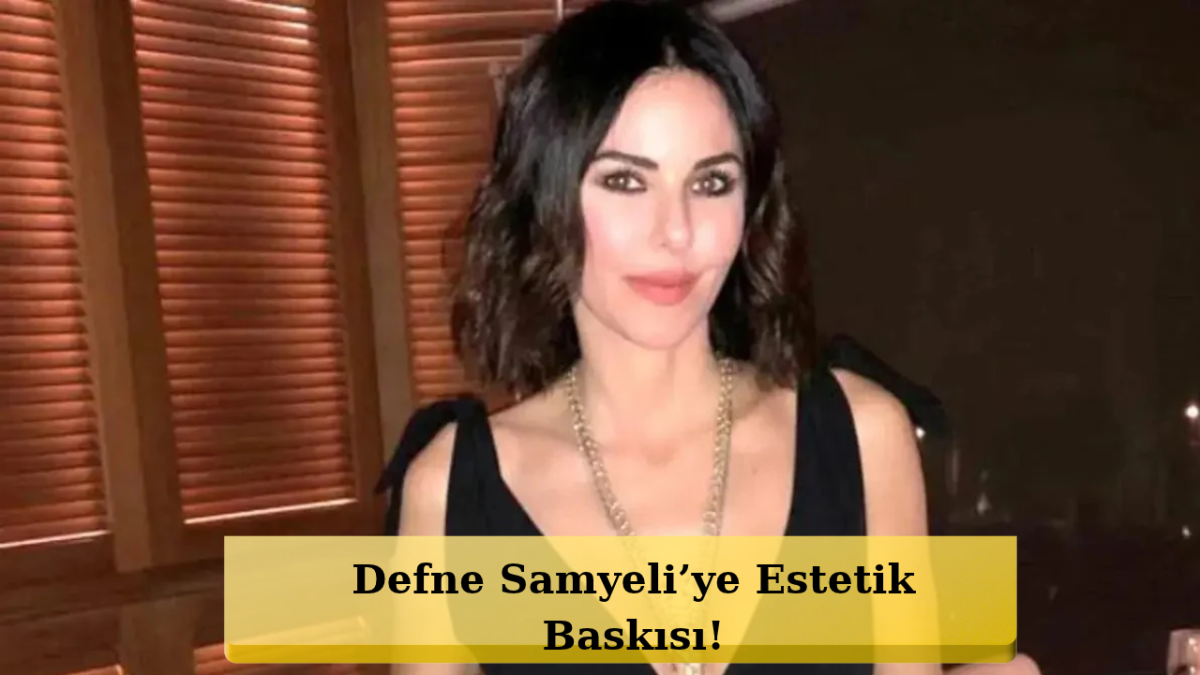 Defne Samyeli’den Şoke Eden İtiraf! Kendini En Çirkin Hissettiği Dönem