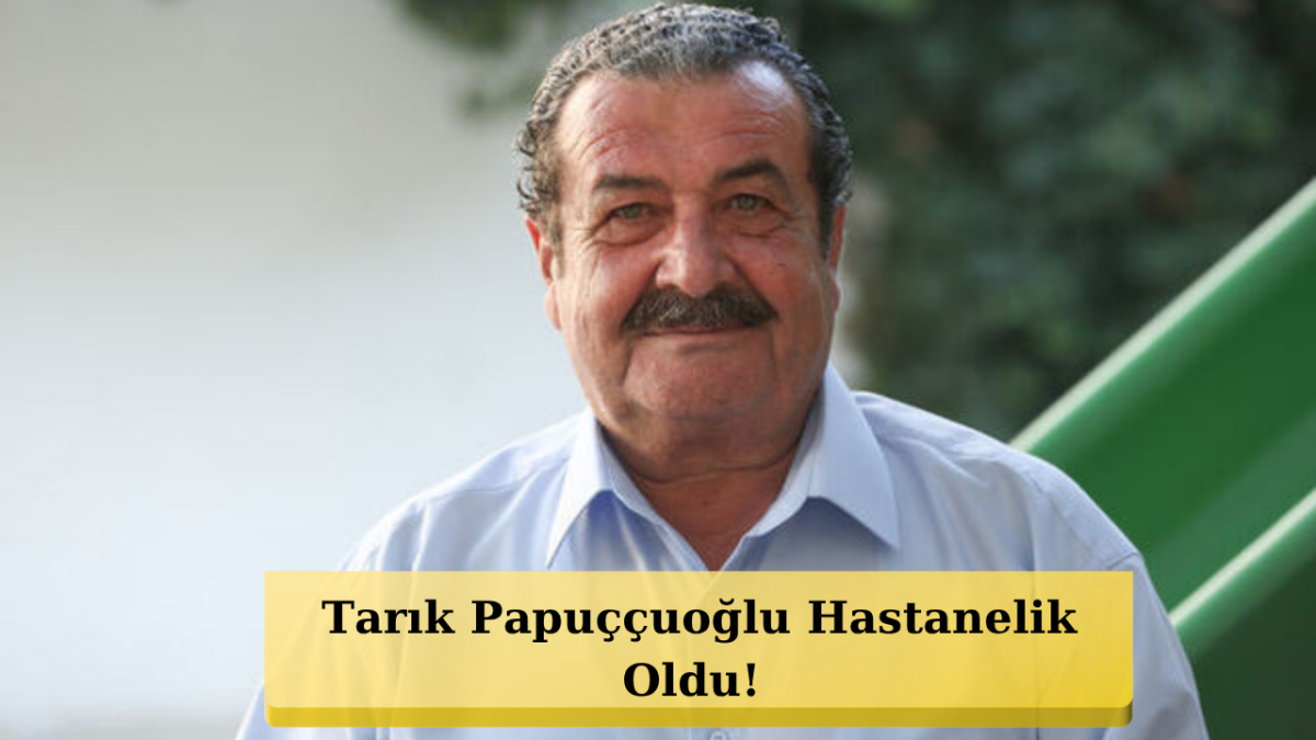 Tarık Papuççuoğlu İçin Endişelendiren Süreç! Sevindiren Haber