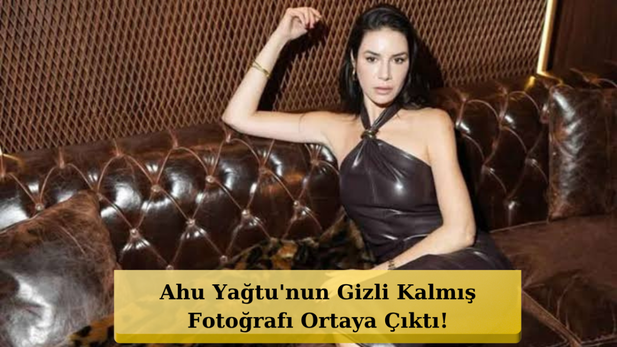 Ahu Yağtu'nun 90'lı Yıllardaki Hali Olay Oldu!