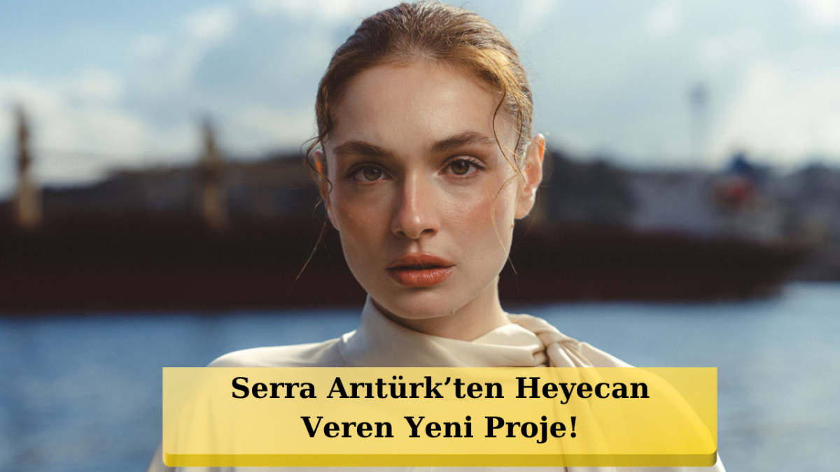 Serra Arıtürk Kazım: Yarım Kalan Filminin Kadrosuna Katıldı! İşte Canlandıracağı Rol