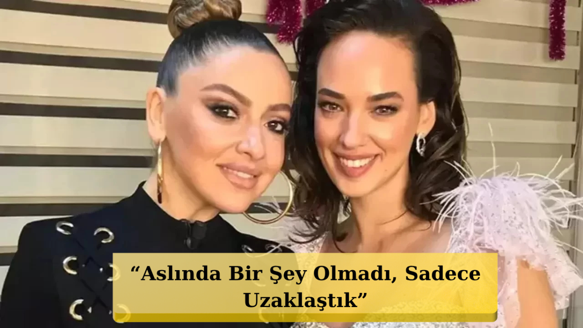 Seda Bakan’dan Hadise İtirafı! “Belki de Ben Onu Kırdım”