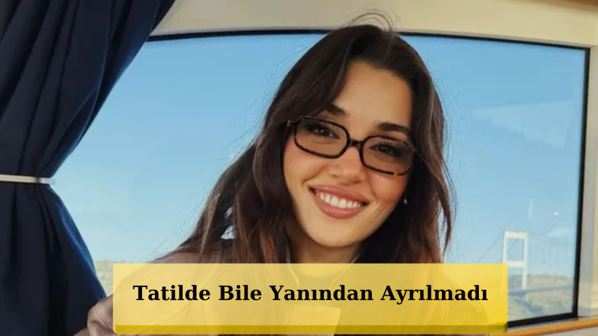 Hande Erçel'in Tatilinde Tek Kişi Vardı!