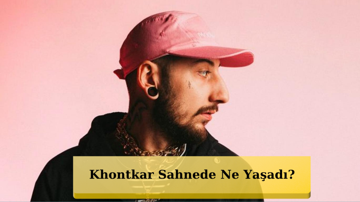 Khontkar'ın Sahnedeki Görüntüsü Olay Oldu! Sebebi Ne?
