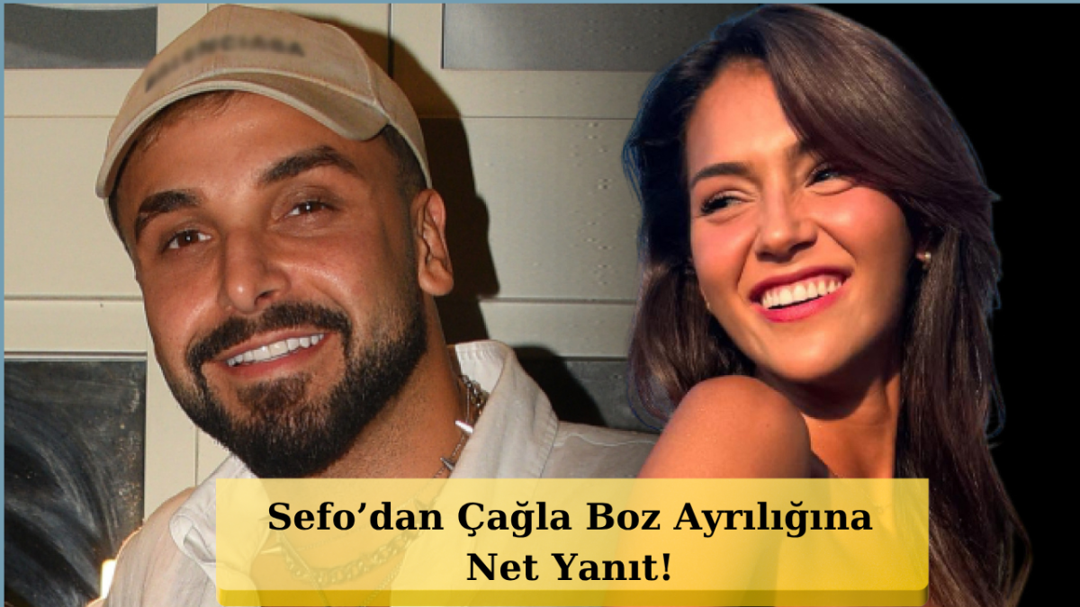 Çağla Boz ve Sefo Neden Ayrıldı? Sefo’dan Bomba Açıklama
