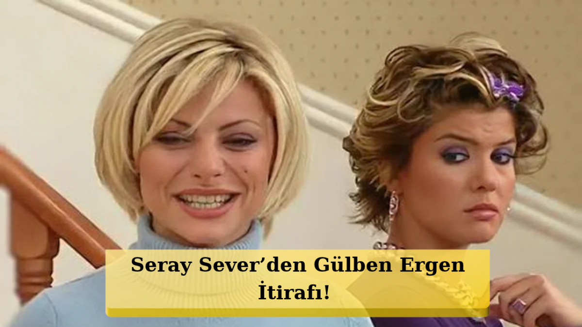 Seray Sever Yıllarca Sakladı mı? Gülben Ergen’le Set Anısı Gündemde