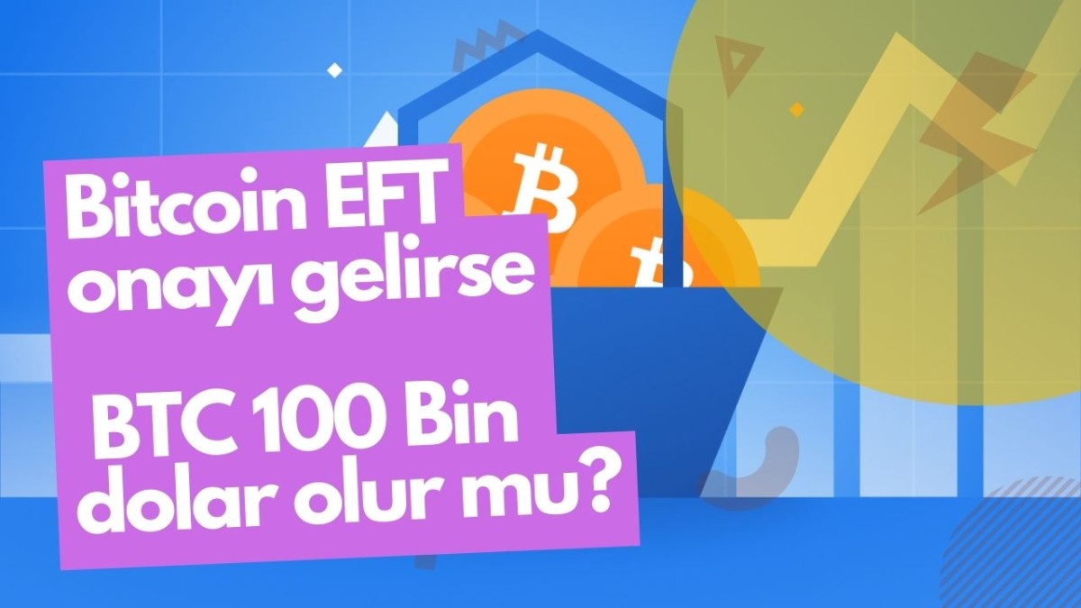 Bitcoin EFT onayı gelirse BTC 100 Bin dolar olur mu?