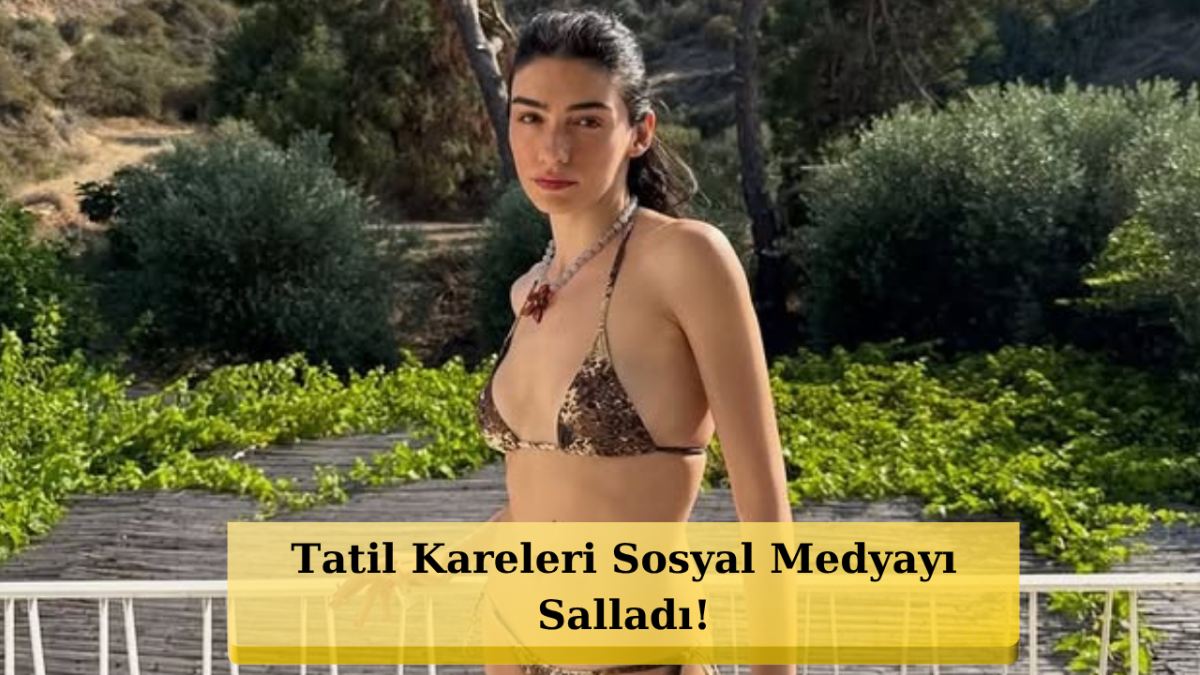 Hazar Ergüçlü Tatile Doymuyor! Yaz Sezonunun Keyfini Çıkarıyor