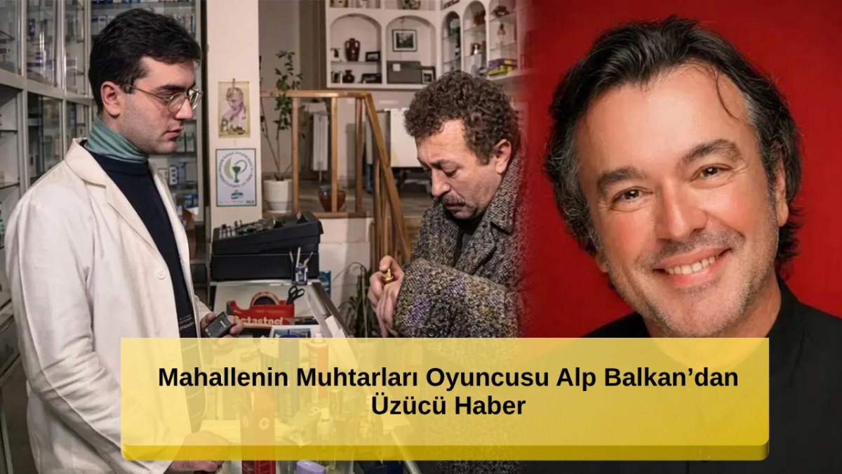 Mahallenin Muhtarları’nın Eczacı Bahadır'ı Alp Balkan Vefat Etti