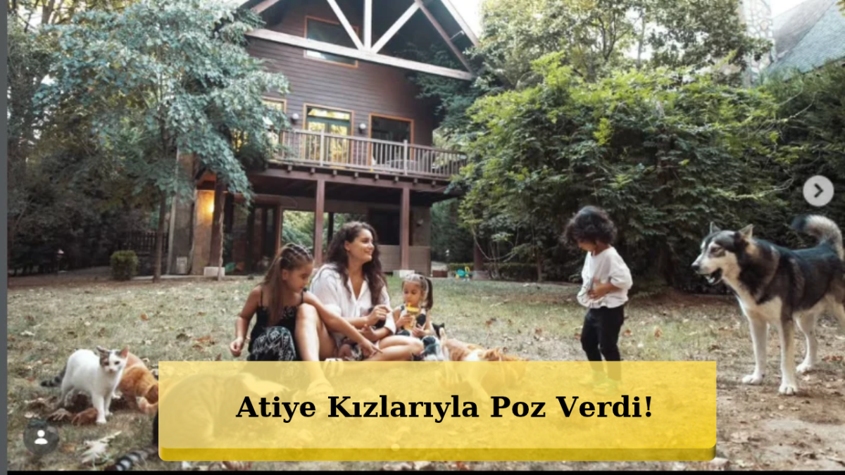 Atiye’nin Kızlarını Görenler Şaştı! Hepsi Tıpatıp Annesi