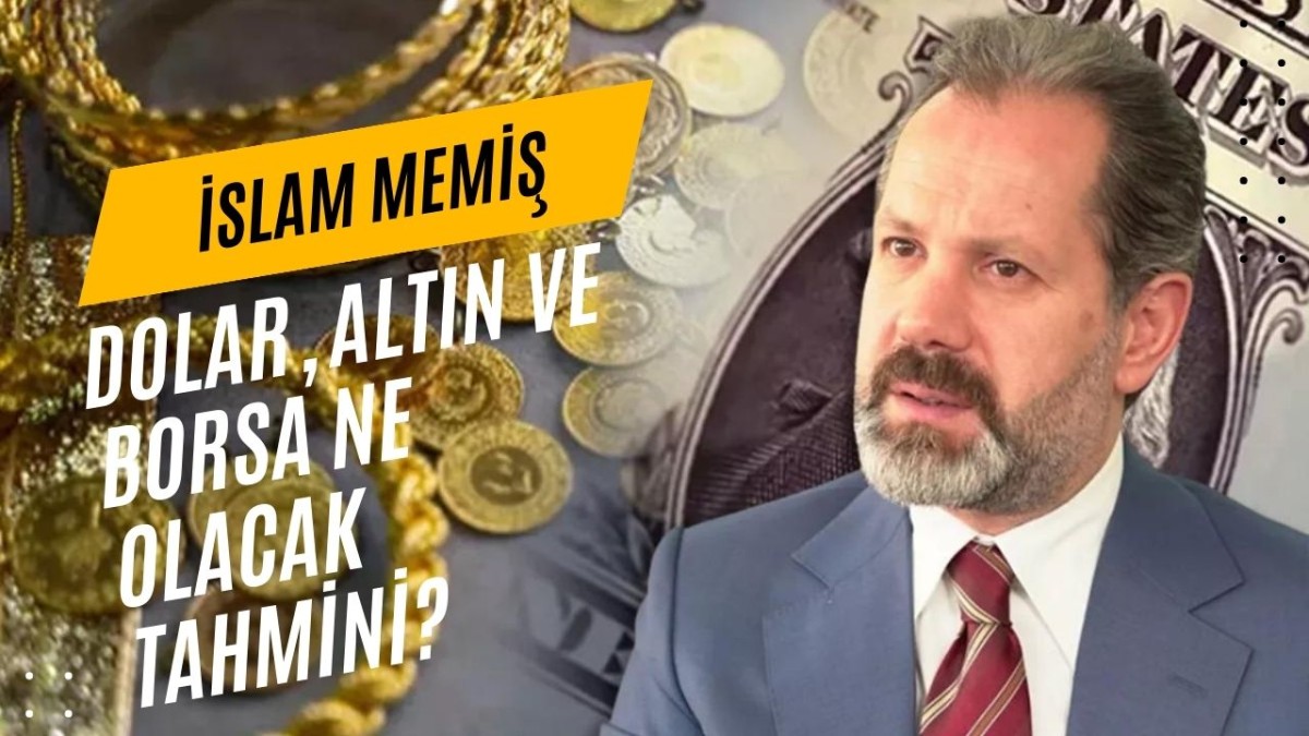  İslam Memiş'ten Dolar, Altın ve Borsa Ne Olacak Tahmini?