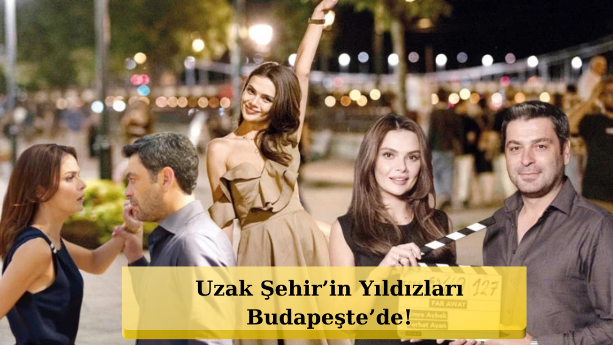 Uzak Şehir’de Yeni Sezon Bombası! Budapeşte’den İlk Kareler