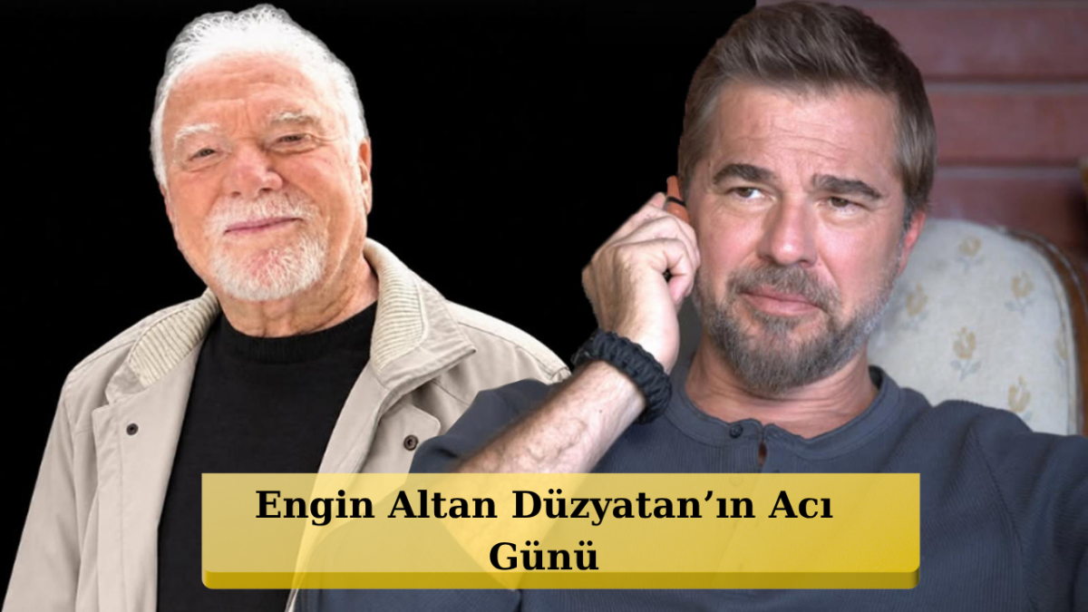 Engin Altan Düzyatan’ın Acı Günü! Babası Hayatını Kaybetti