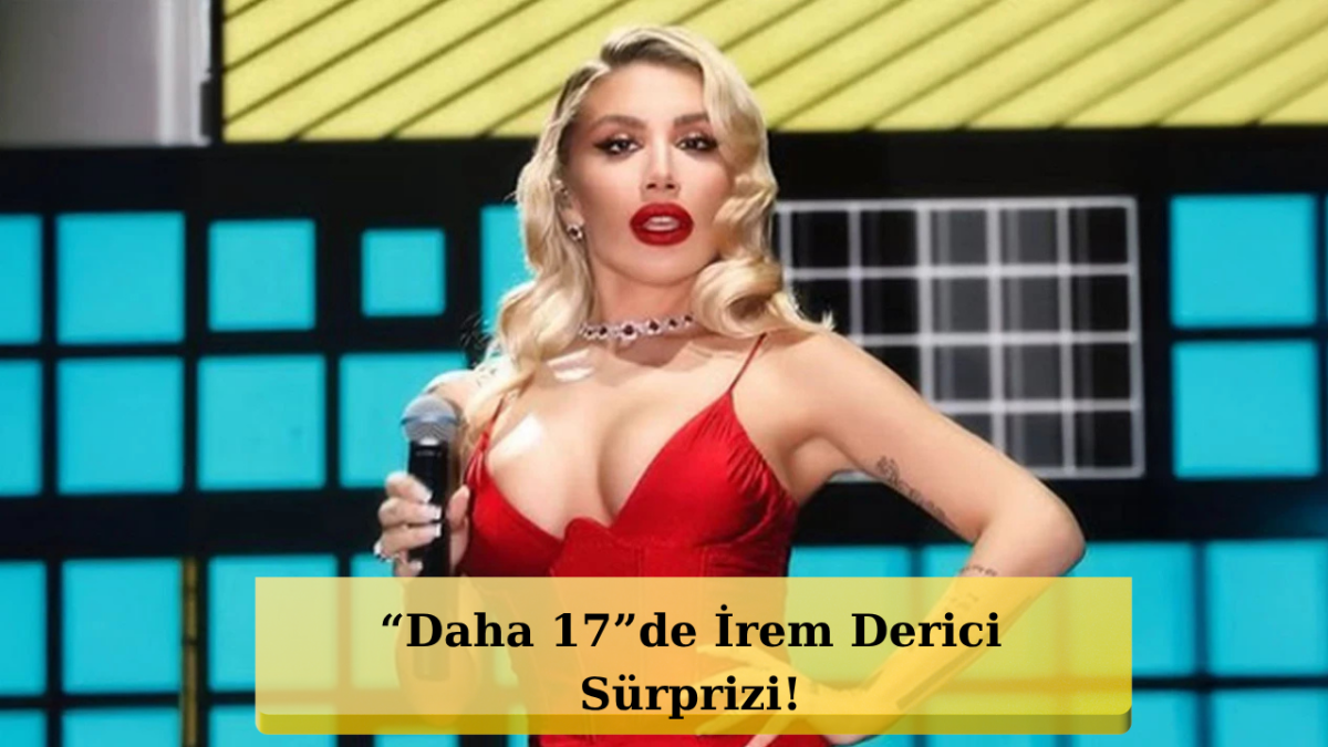 İrem Derici’den “Daha 17” Çıkışı! O Sözler Olay Oldu