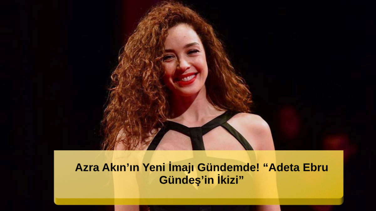 “Bir An Ebru Gündeş Sandım!” Azra Akın’ın Son Görüntüsü Çok Konuşuldu