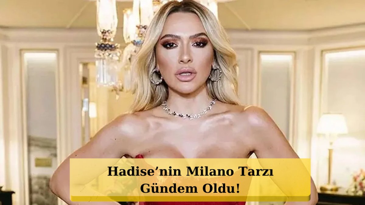 Hadise Milano’yu Salladı! Cesur Dekoltesi Olay Oldu