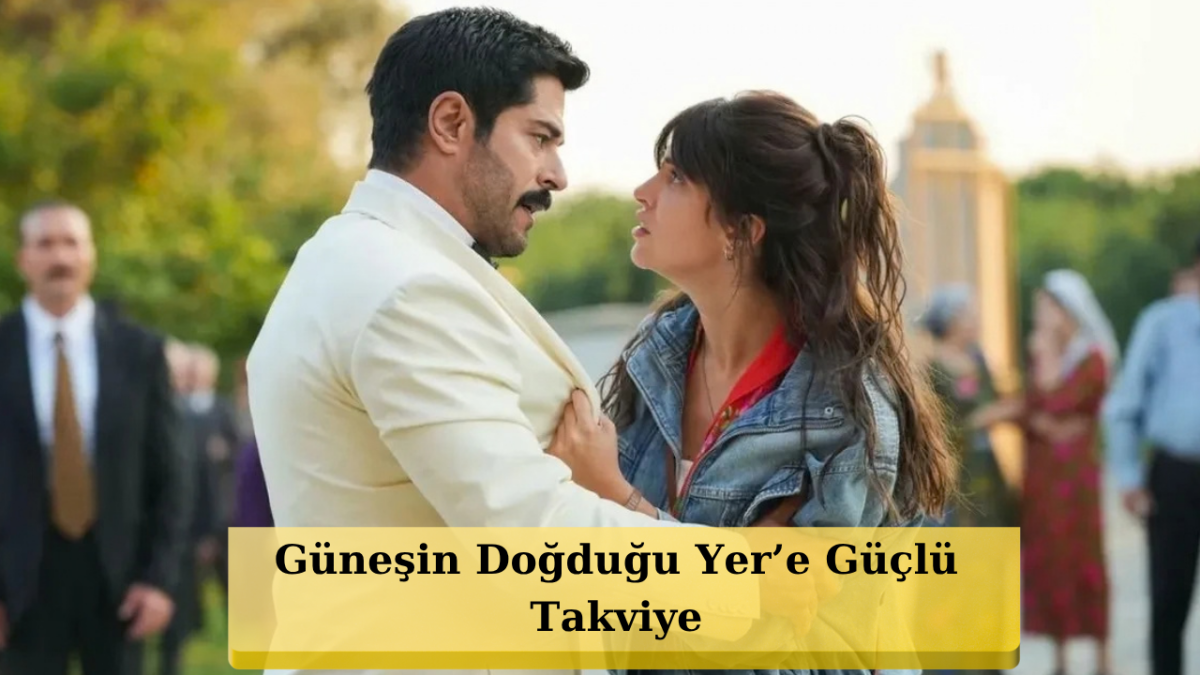 Güneşin Doğduğu Yer Dizisine Sürpriz Transfer: Kadroya İki Yeni İsim Katılıyor!