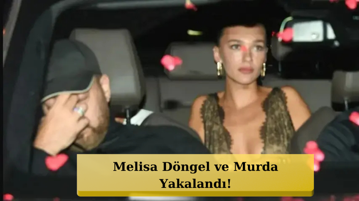 Melisa Döngel ve Murda’dan Bomba Görüntü! Yüzlerini Sakladılar