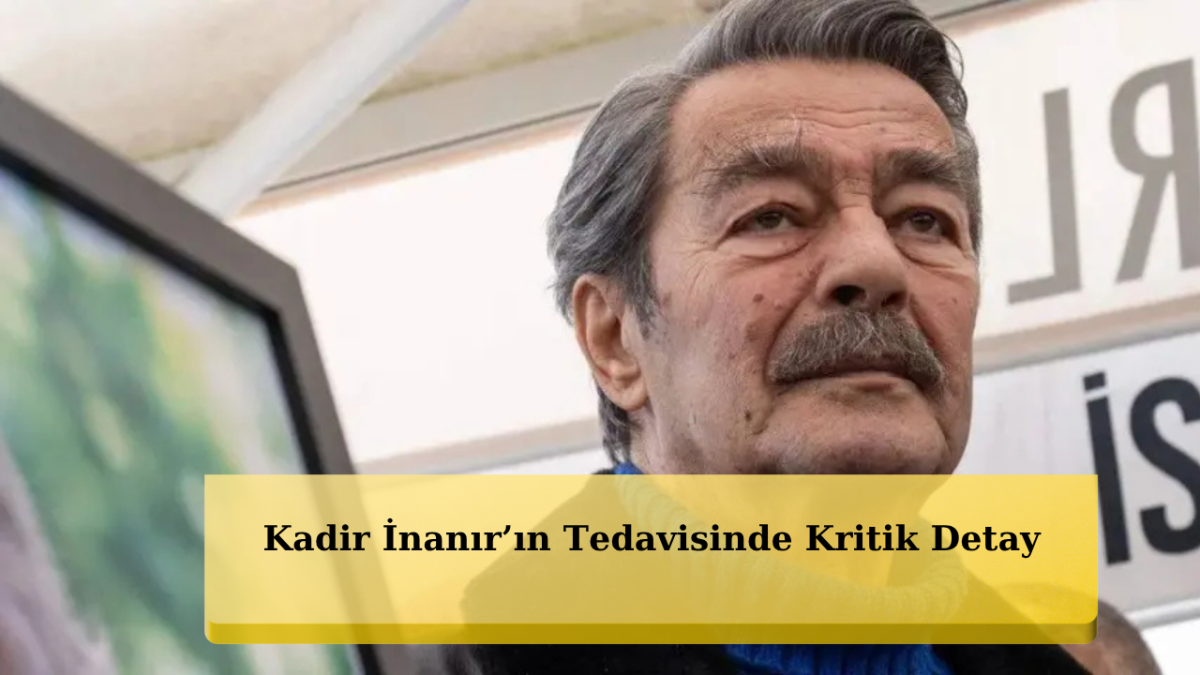 Kadir İnanır’dan Son Dakika Haberi! Doktorları Oyuncunun Son Durumunu Paylaştı