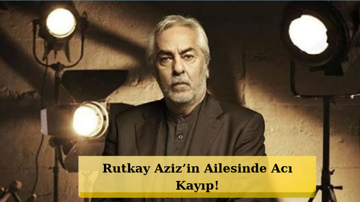 Usta Oyuncu Rutkay Aziz’in Ağabeyi Hayatını Kaybetti!