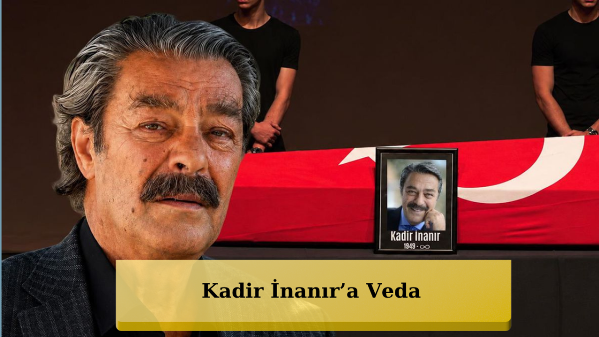 Türk Sinemasının Efsanesi Gitti! Kadir İnanır’a Büyük Veda