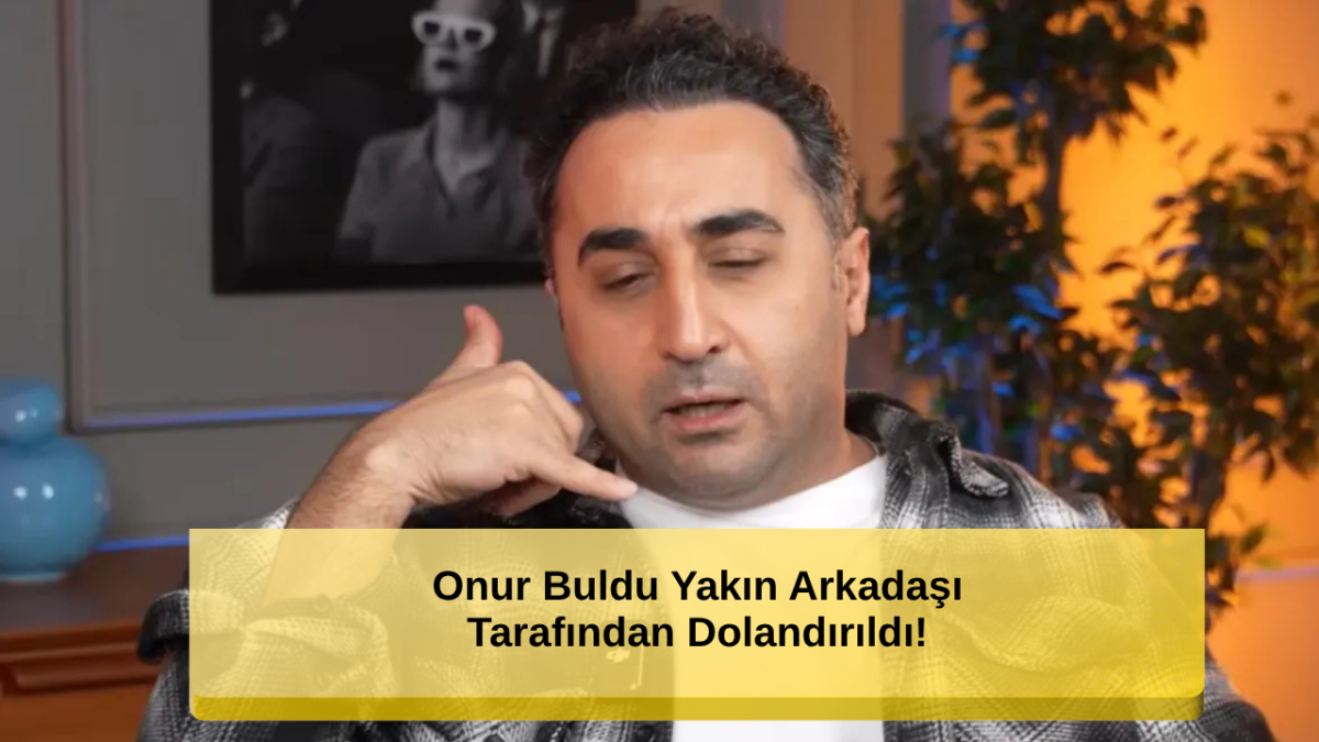 Onur Buldu Yakın Arkadaşı Tarafından Dolandırıldı! İşte Olayın Detayları...