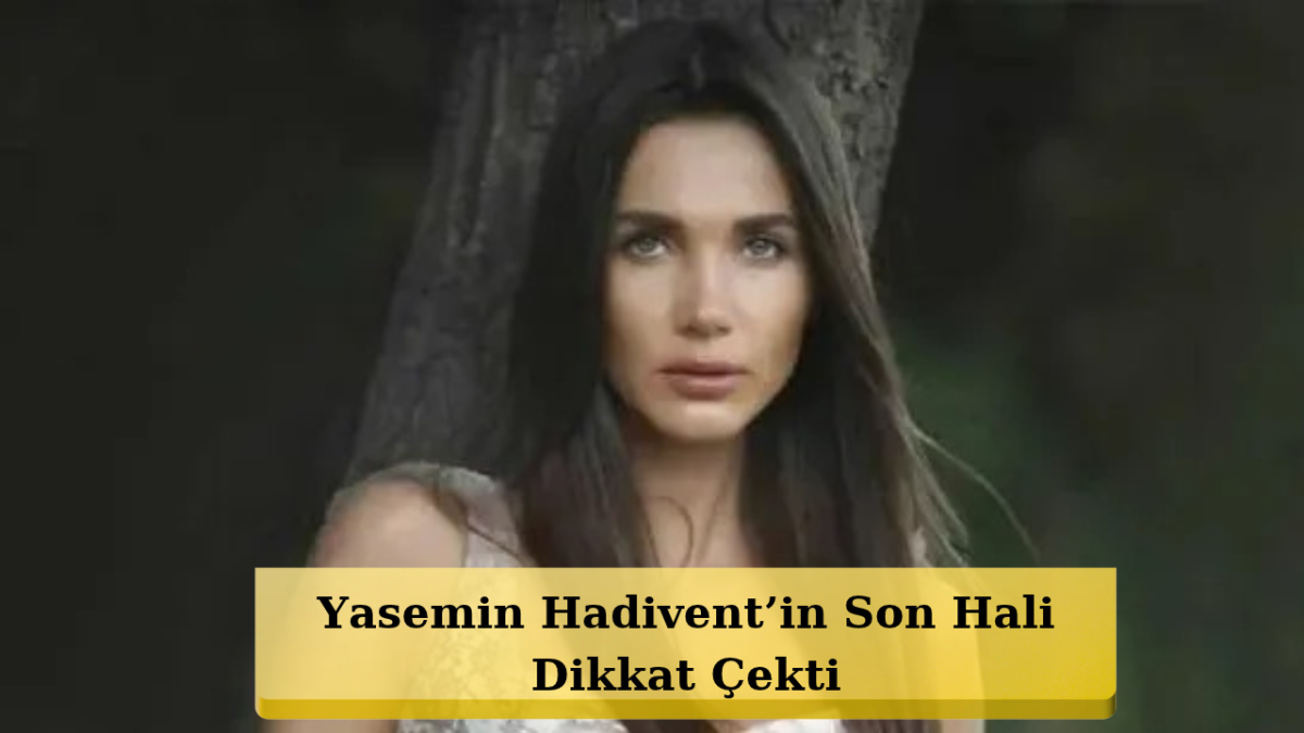 Sevda Çiçeği'nin Fırtına Leyla'sı Yasemin Hadivent Yıllar Sonra Görüntülendi: Son Hali Şaşırttı!