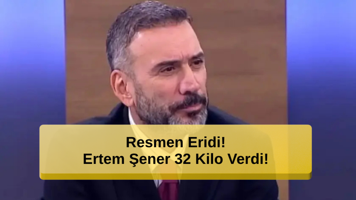 Resmen Eridi! Ertem Şener 32 Kilo Verdi!