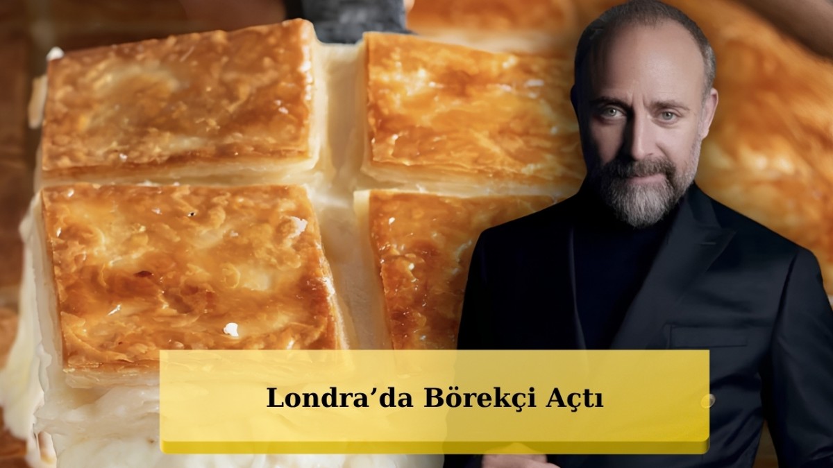 Londra'da Börekçi Açan Halit Ergenç'in Satışları 2 Tonu Aştı
