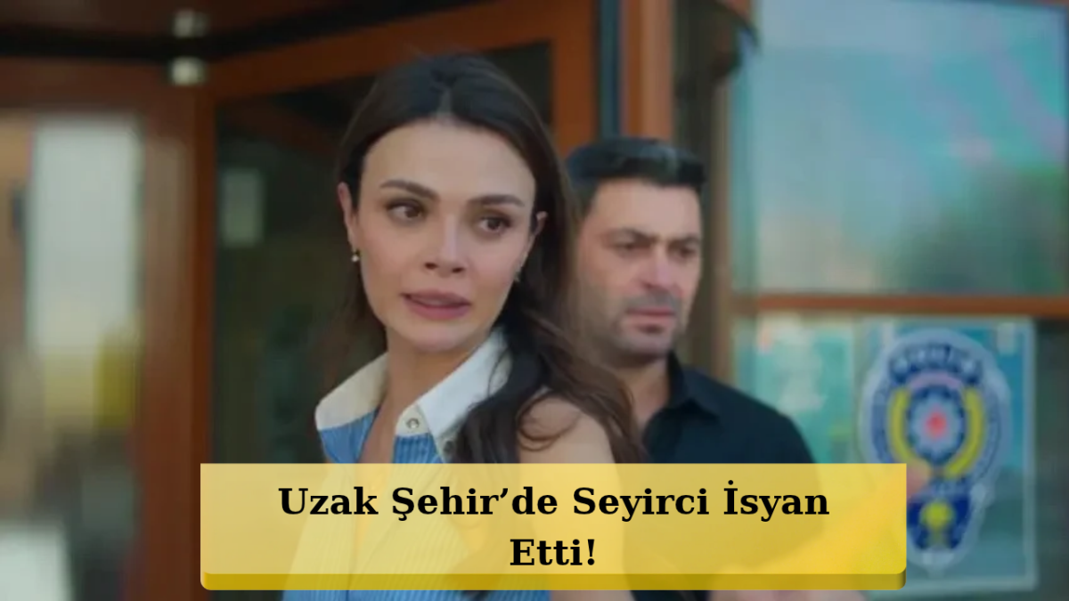 Uzak Şehir Seyircisini Kızdırdı! “Senaryo Tekrar Ediyor”