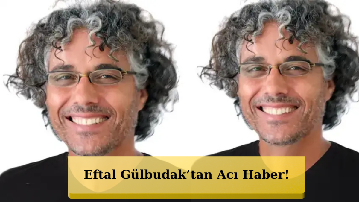 Eftal Gülbudak 66 Yaşında Hayatını Kaybetti!