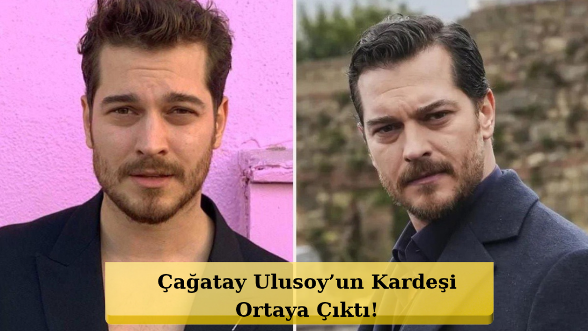Çağatay Ulusoy’un Kardeşini Gören Şaştı! İkizi Gibi
