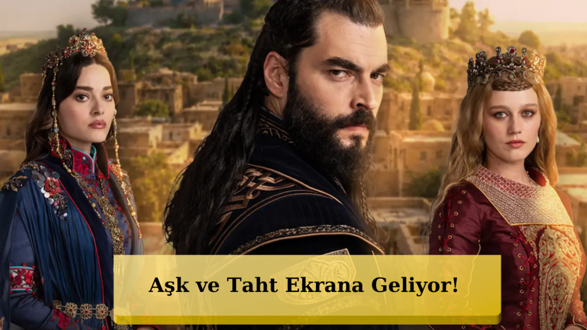 Aşk ve Taht İçin Geri Sayım! İşte İlk Bölüm Tarihi