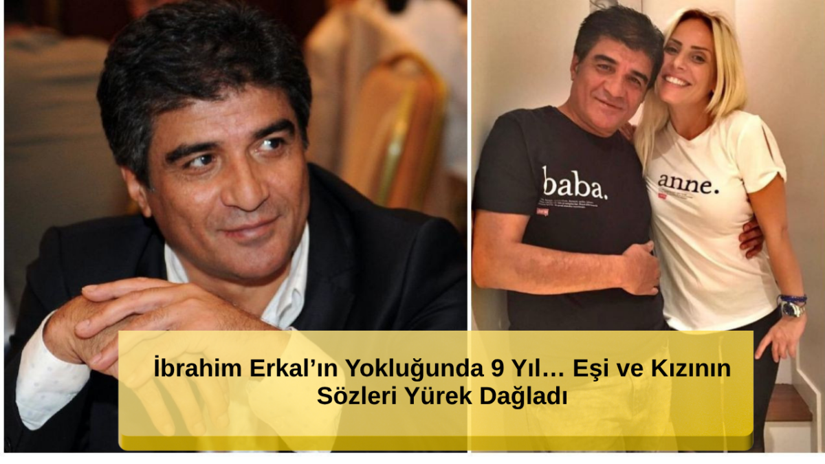İbrahim Erkal’ın Vefatının 9. Yılında Ailesinden Duygu Yüklü Mesajlar